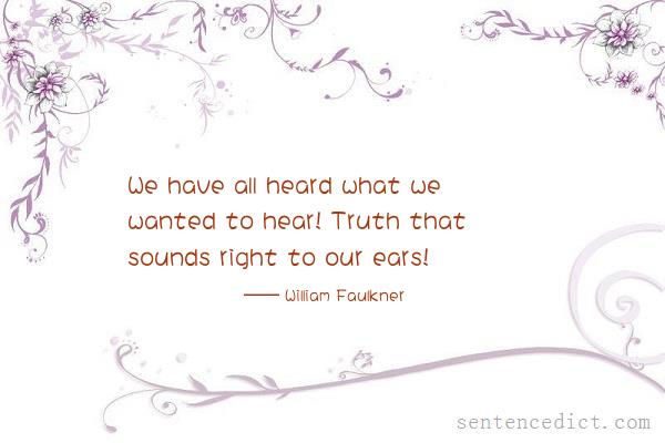 Good sentence's beautiful picture_We have all heard what we wanted to hear! Truth that sounds right to our ears!