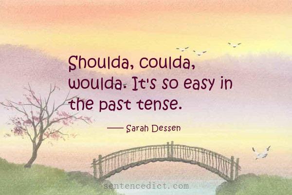 Good sentence's beautiful picture_Shoulda, coulda, woulda. It's so easy in the past tense.
