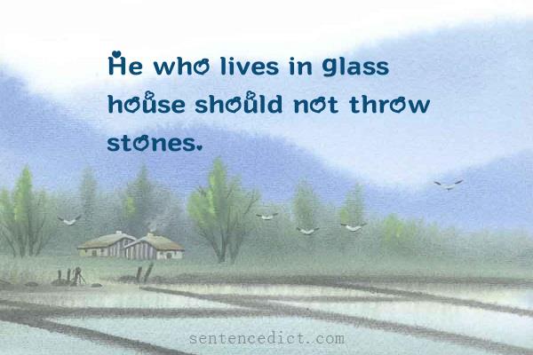 Good sentence's beautiful picture_He who lives in glass house should not throw stones.