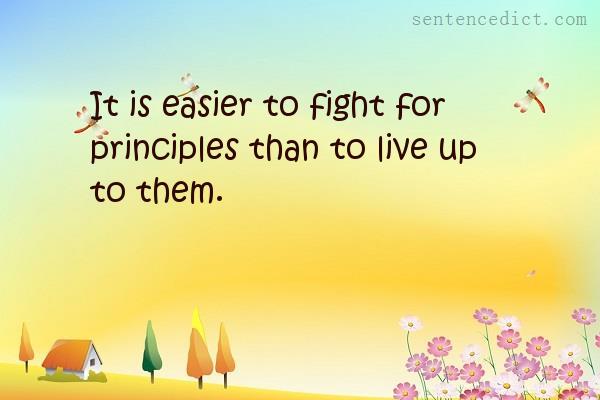 Good sentence's beautiful picture_It is easier to fight for principles than to live up to them.