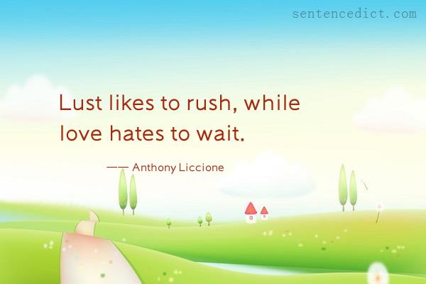 Good sentence's beautiful picture_Lust likes to rush, while love hates to wait.