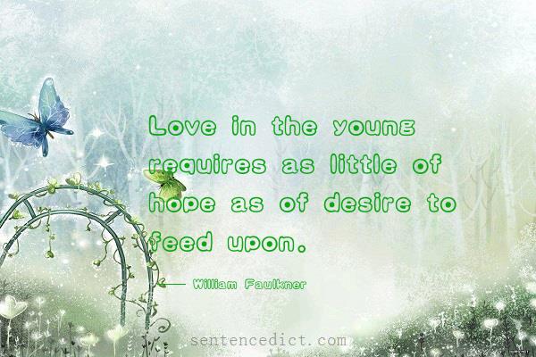 Good sentence's beautiful picture_Love in the young requires as little of hope as of desire to feed upon.