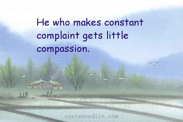Good sentence's beautiful picture_He who makes constant complaint gets little compassion.
